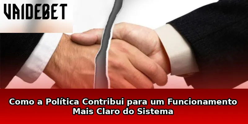 Como a Política Contribui para um Funcionamento Mais Claro do Sistema