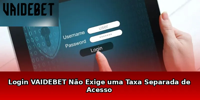 Login VAIDEBET Não Exige uma Taxa Separada de Acesso