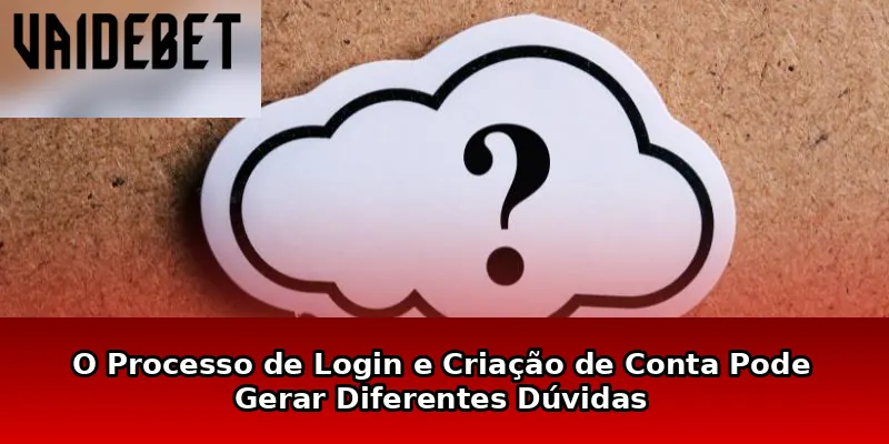 O Processo de Login e Criação de Conta Pode Gerar Diferentes Dúvidas